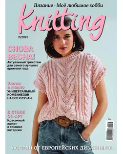 Журнал "Burda" "Knitting" "Моё любимое хобби. Вязание" 02/2025 "Снова весна" арт. ГММ-112311-14-ГММ143270491794