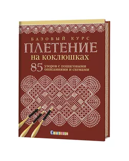 Книга "Базовый курс. Плетение на коклюшках. 85 узоров с пошаговыми описаниями и схемами" арт. ГЕЛ-30068-1-ГЕЛ0177874