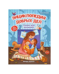 Энциклопедия добрых дел: сказки для малышей. Ульева Е. А. арт. СМЛ-58761-1-СМЛ0003835650