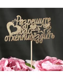 Топпер Дарим Красиво "Разрешите вас отхеппибёздить" на подвесе, золотой арт. СМЛ-78444-1-СМЛ0004795058