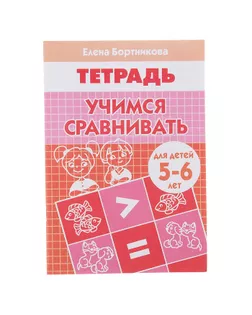 Рабочая тетрадь для детей 5-6 лет «Учимся сравнивать». Бортникова Е. Ф. арт. СМЛ-109676-1-СМЛ0000694398