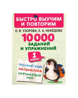 Быстро выучим и повторим. 1 класс. Русский язык, Математика, Окружающий мир, Английский язык. 10000 заданий и упражнений. Узорова О. В., Нефедова Е. А. арт. СМЛ-74597-1-СМЛ0004646515