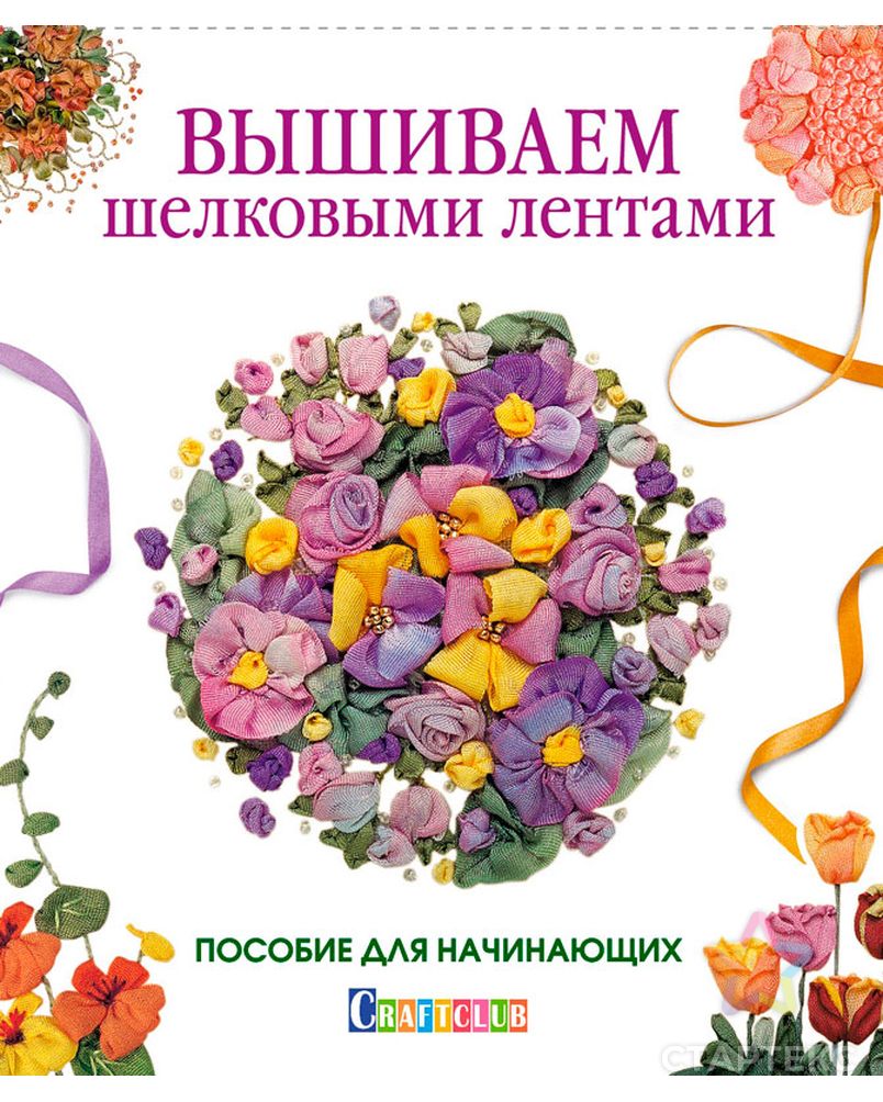 Книга "Вышиваем шелковыми лентами. Пособие для начинающих" арт. ГЕЛ-14227-1-ГЕЛ0123001